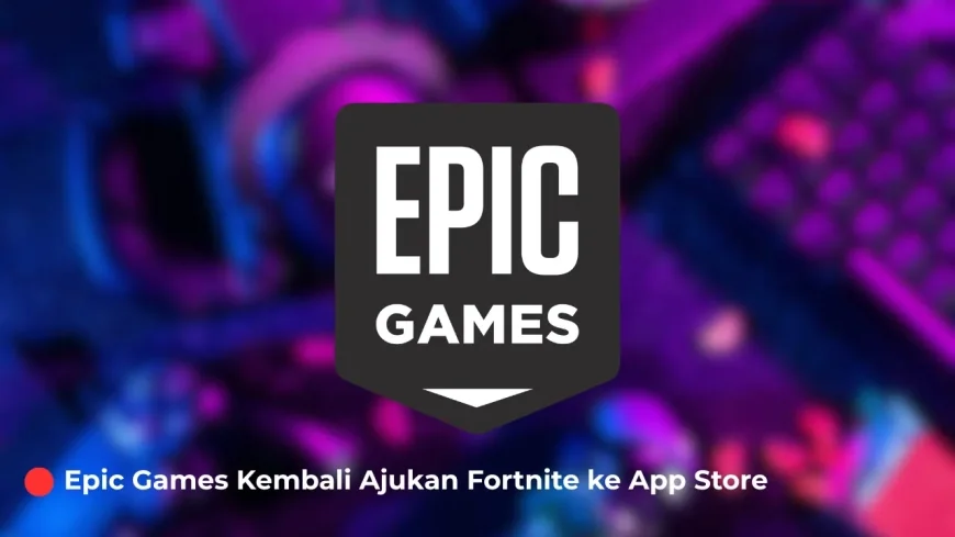 Epic Games Kembali Ajukan Fortnite ke App Store AS Setelah Penantian Panjang